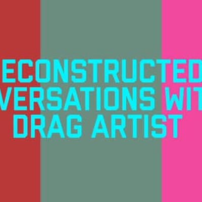 Deconstructed: Conversations with Drag Artists